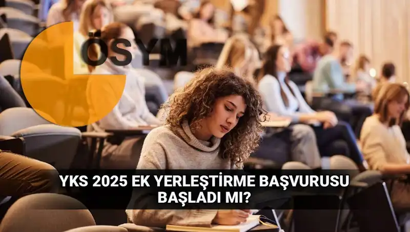 YKS Ek Tercih Süreci Yaklaşıyor: 2025 Yerleştirme Başvuruları Hakkında Bilmeniz Gerekenler